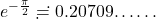 e^{-\frac{\pi}{2}}\risingdotseq 0.20709……