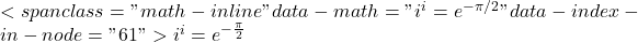<span class="math-inline" data-math="i^i = e^{-\pi/2}" data-index-in-node="61">i^i = e^{-\frac{\pi}{2}